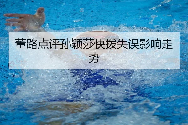 董路点评孙颖莎快拨失误影响走势 | C7Entertainment